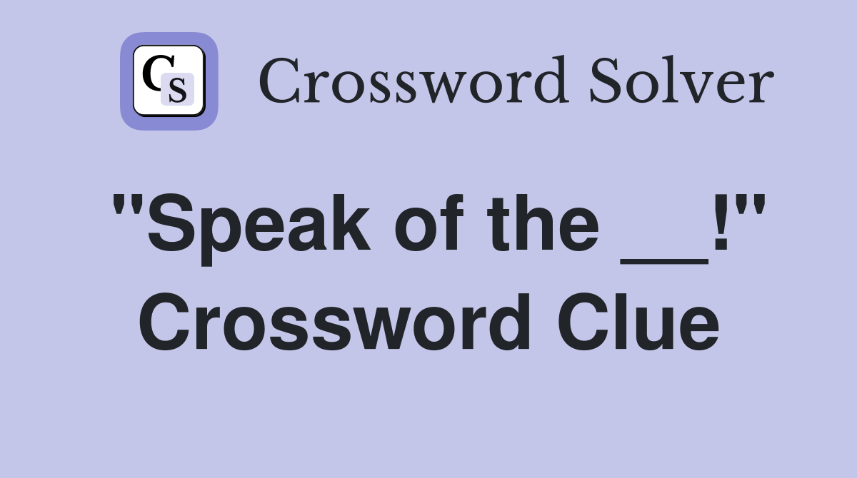 "Speak of the __!" Crossword Clue