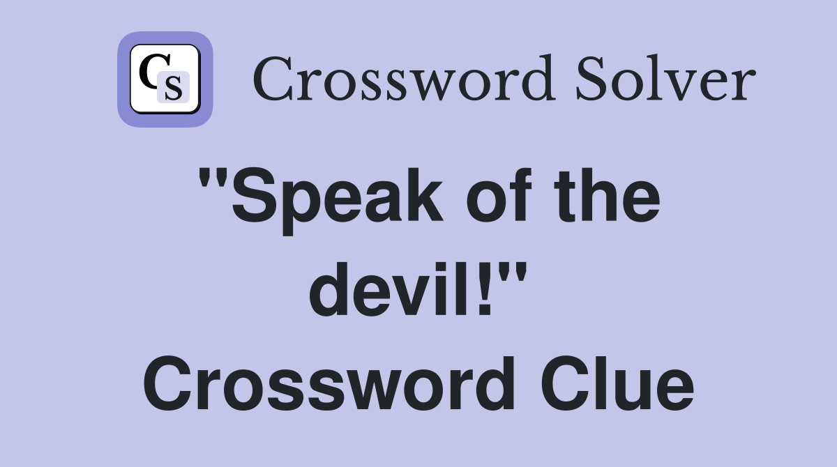 "Speak of the devil!" Crossword Clue
