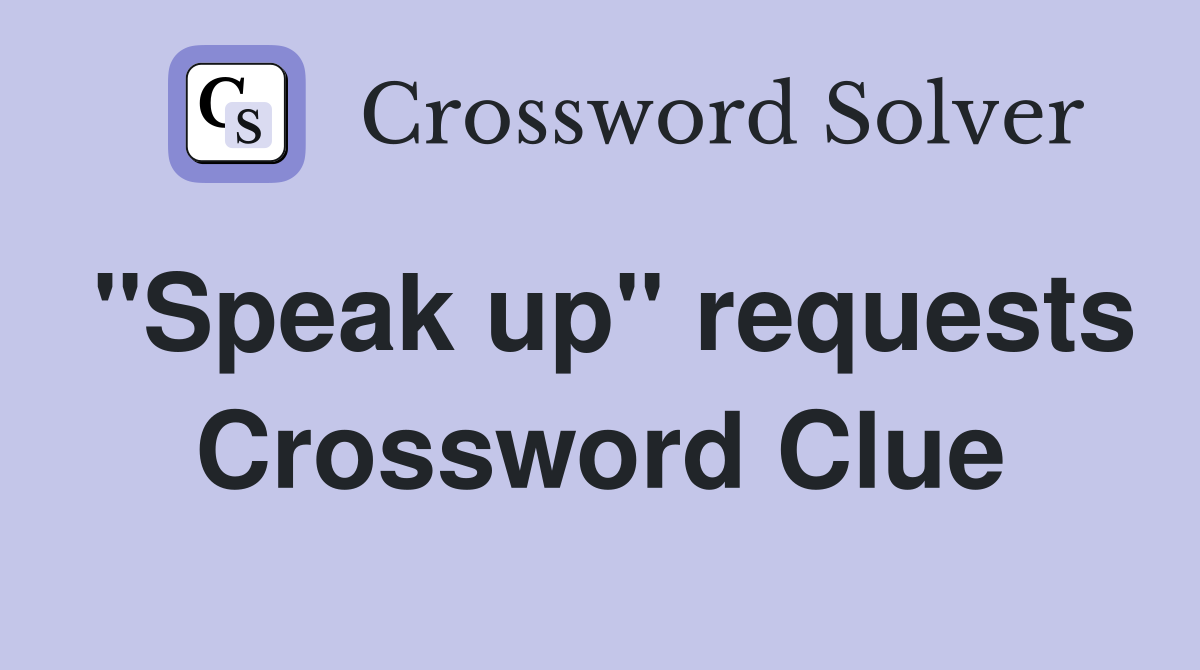 "Speak up" requests Crossword Clue