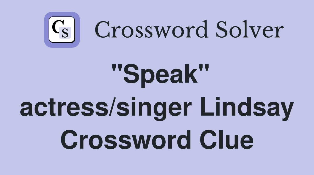 "Speak" actress/singer Lindsay Crossword Clue