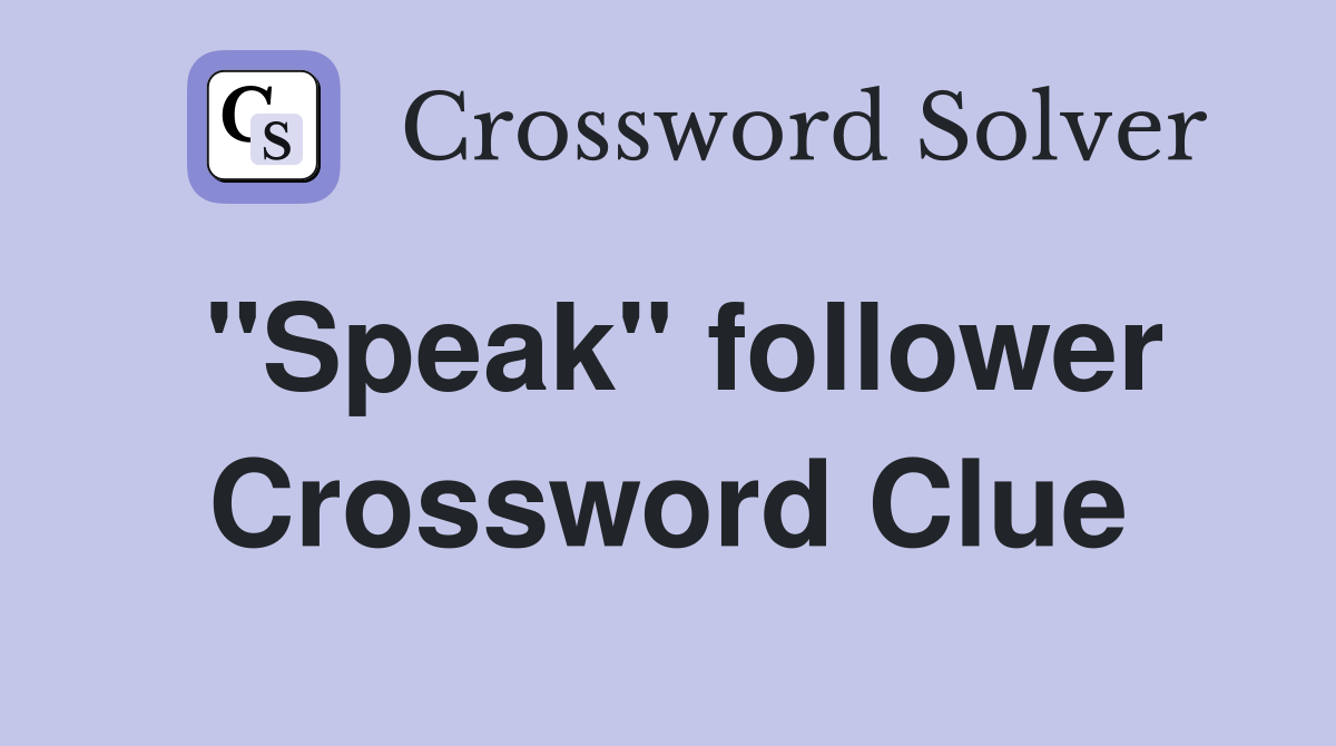 "Speak" follower Crossword Clue