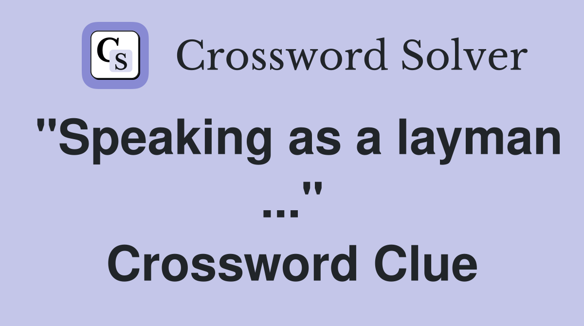 "Speaking as a layman ..." Crossword Clue