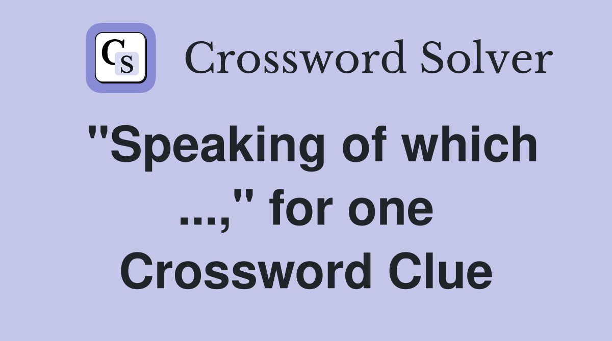 "Speaking of which ...," for one Crossword Clue