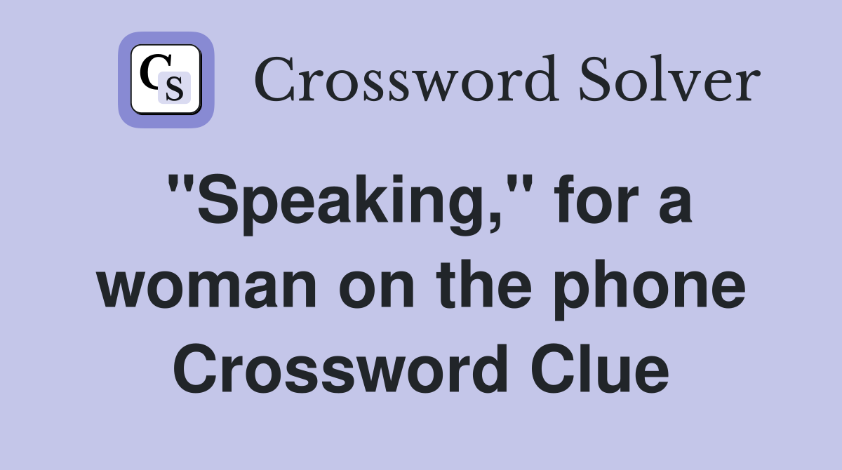 "Speaking," for a woman on the phone Crossword Clue