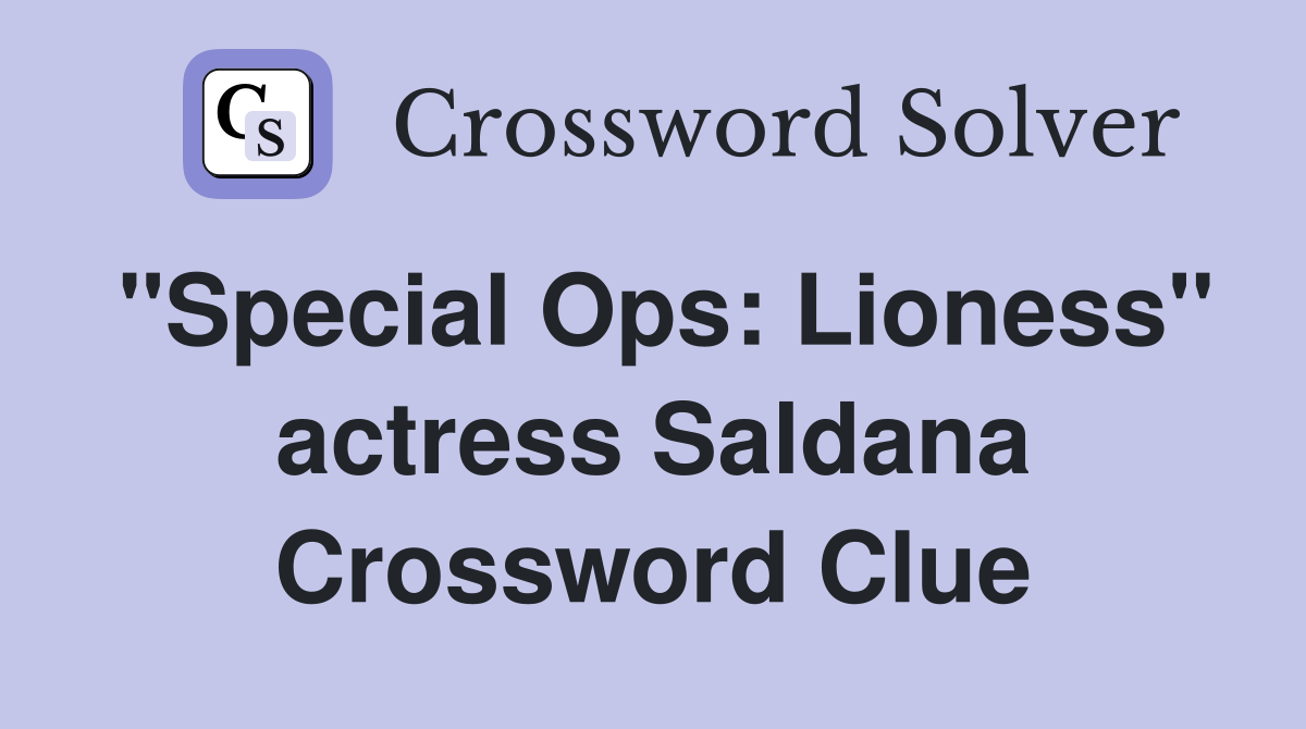 "Special Ops: Lioness" actress Saldana Crossword Clue