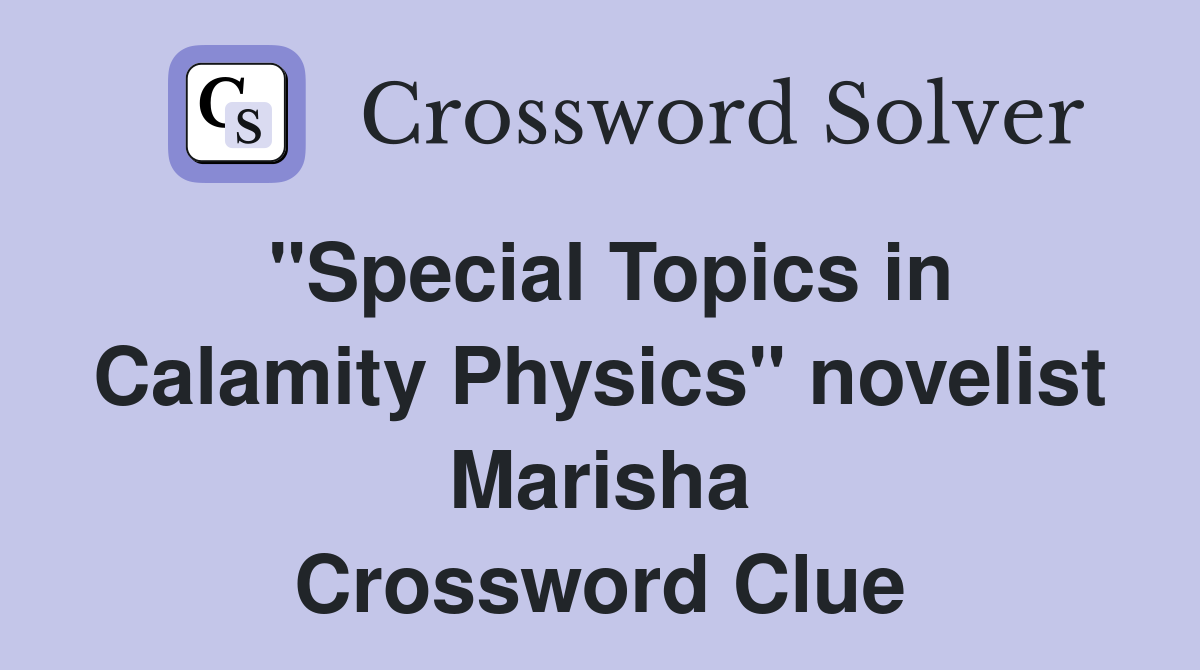 "Special Topics in Calamity Physics" novelist Marisha Crossword Clue