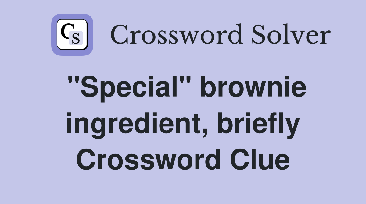 "Special" brownie ingredient, briefly Crossword Clue