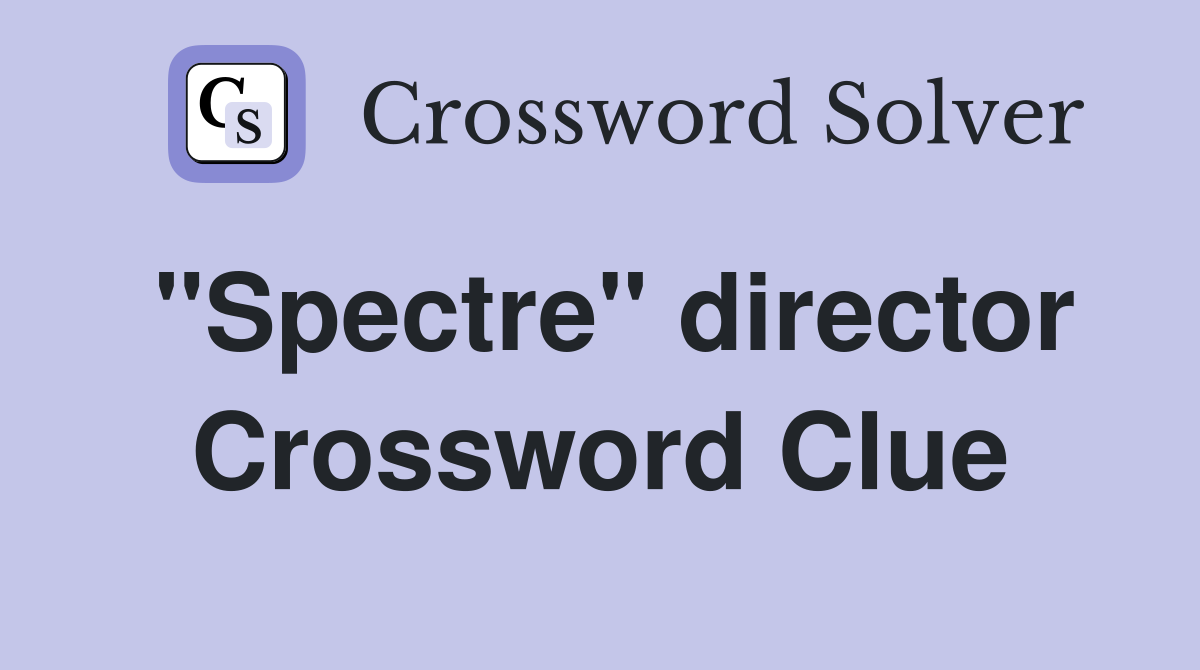 "Spectre" director Crossword Clue