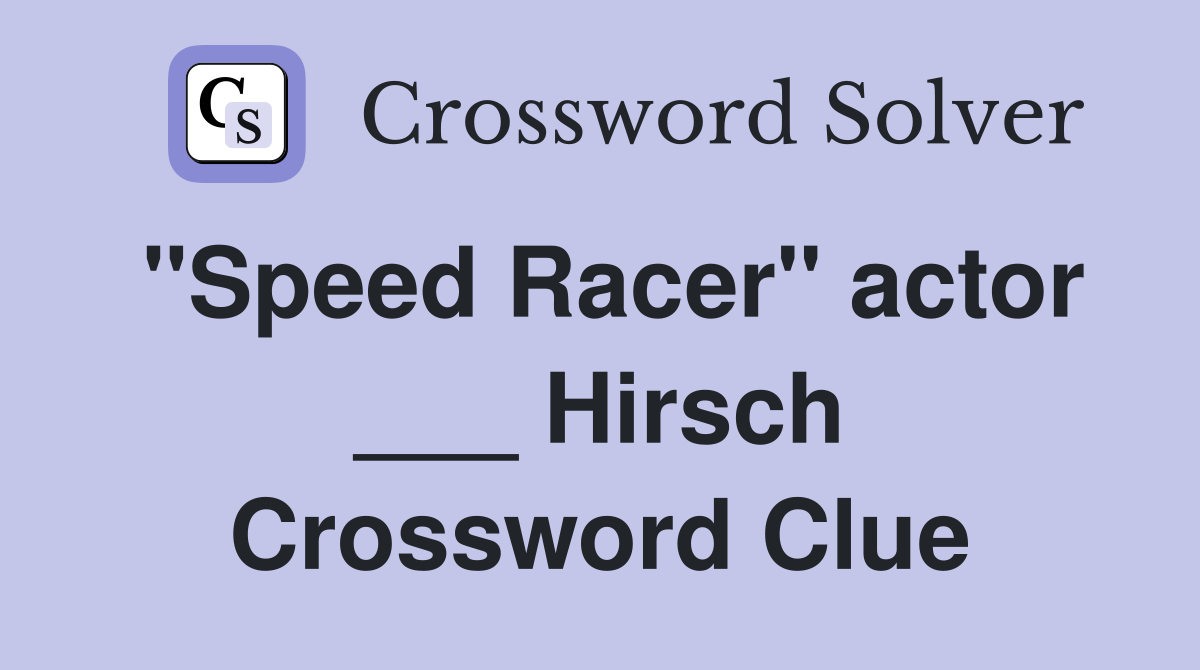 "Speed Racer" actor ___ Hirsch Crossword Clue