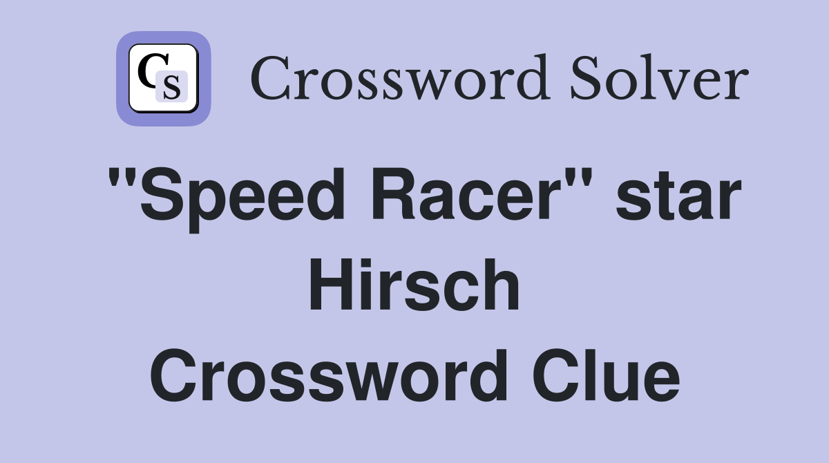 "Speed Racer" star Hirsch Crossword Clue