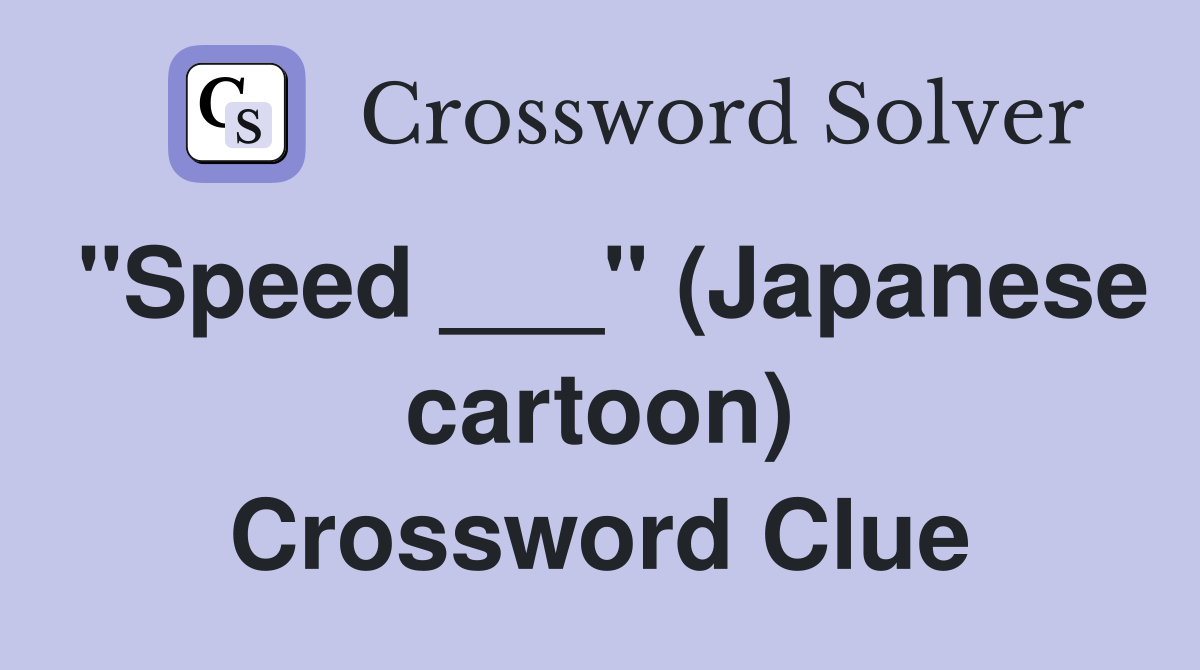 "Speed ___" (Japanese cartoon) Crossword Clue