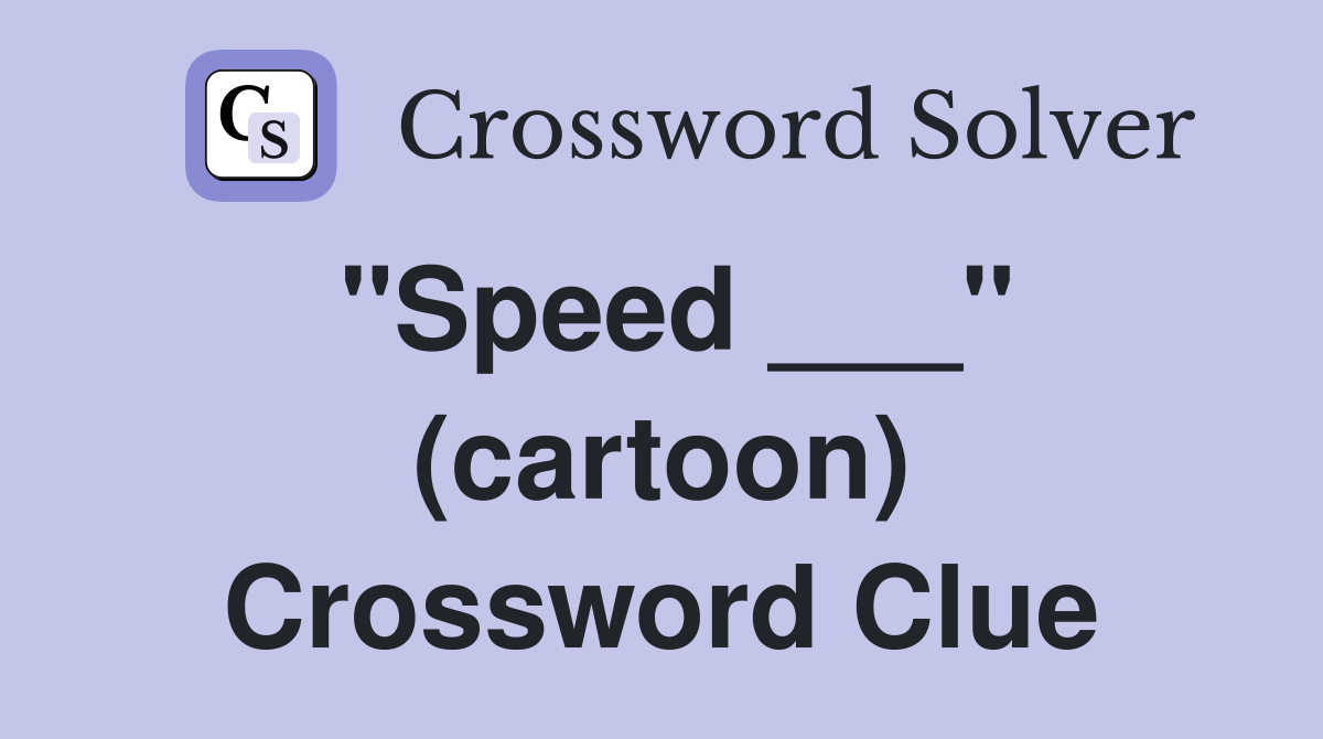"Speed ___" (cartoon) Crossword Clue