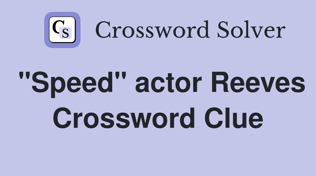 "Speed" actor Reeves Crossword Clue