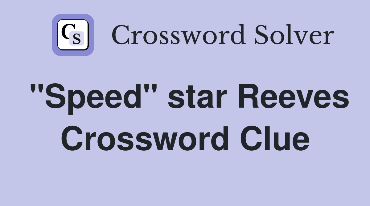 "Speed" star Reeves Crossword Clue