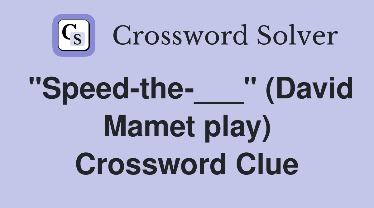 "Speed-the-___" (David Mamet play) Crossword Clue