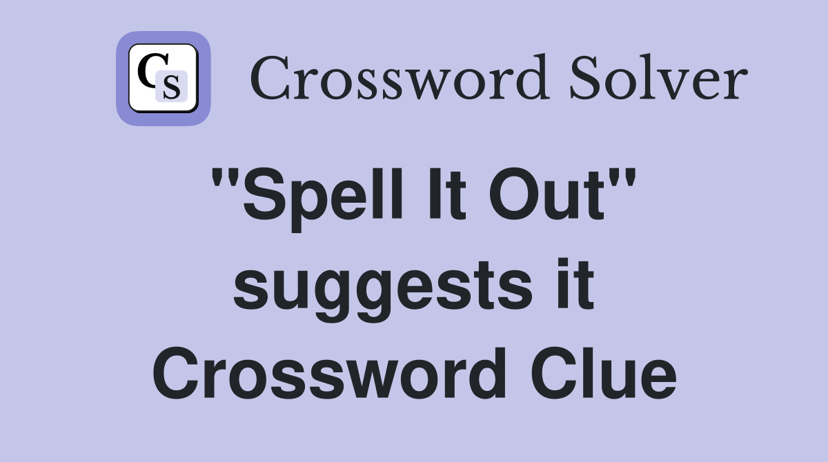 "Spell It Out" suggests it Crossword Clue