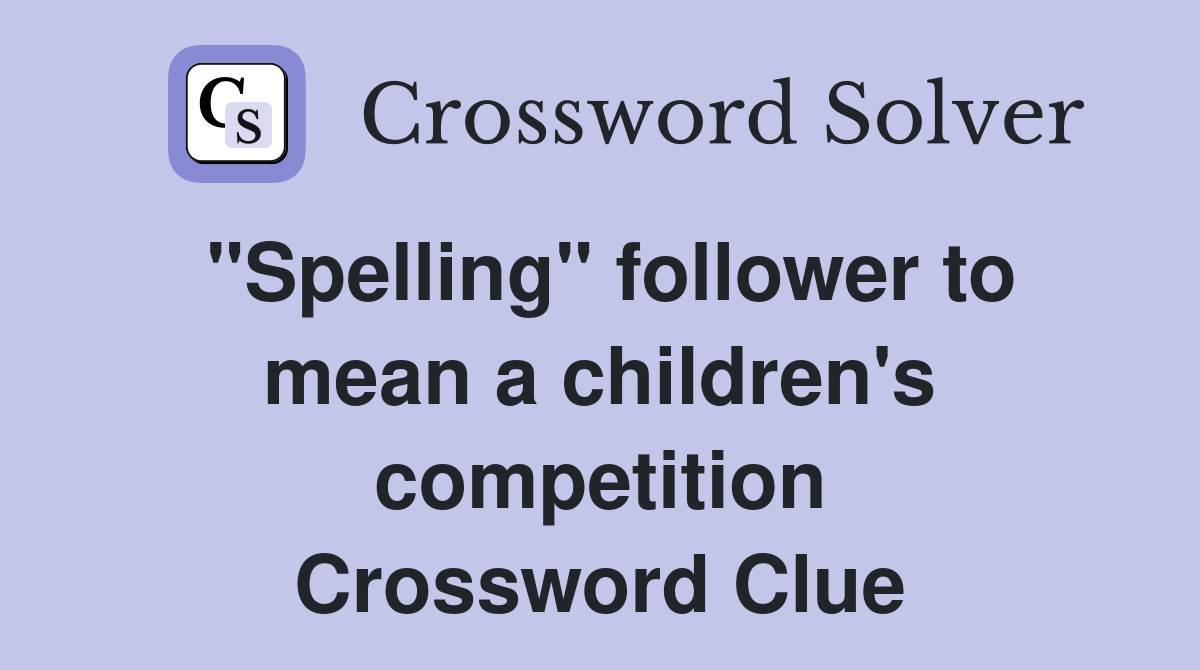 "Spelling" follower to mean a children's competition Crossword Clue