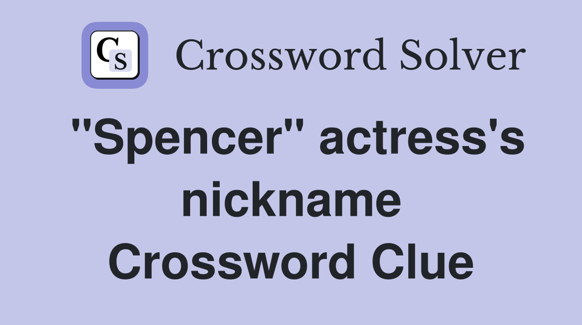 "Spencer" actress's nickname Crossword Clue