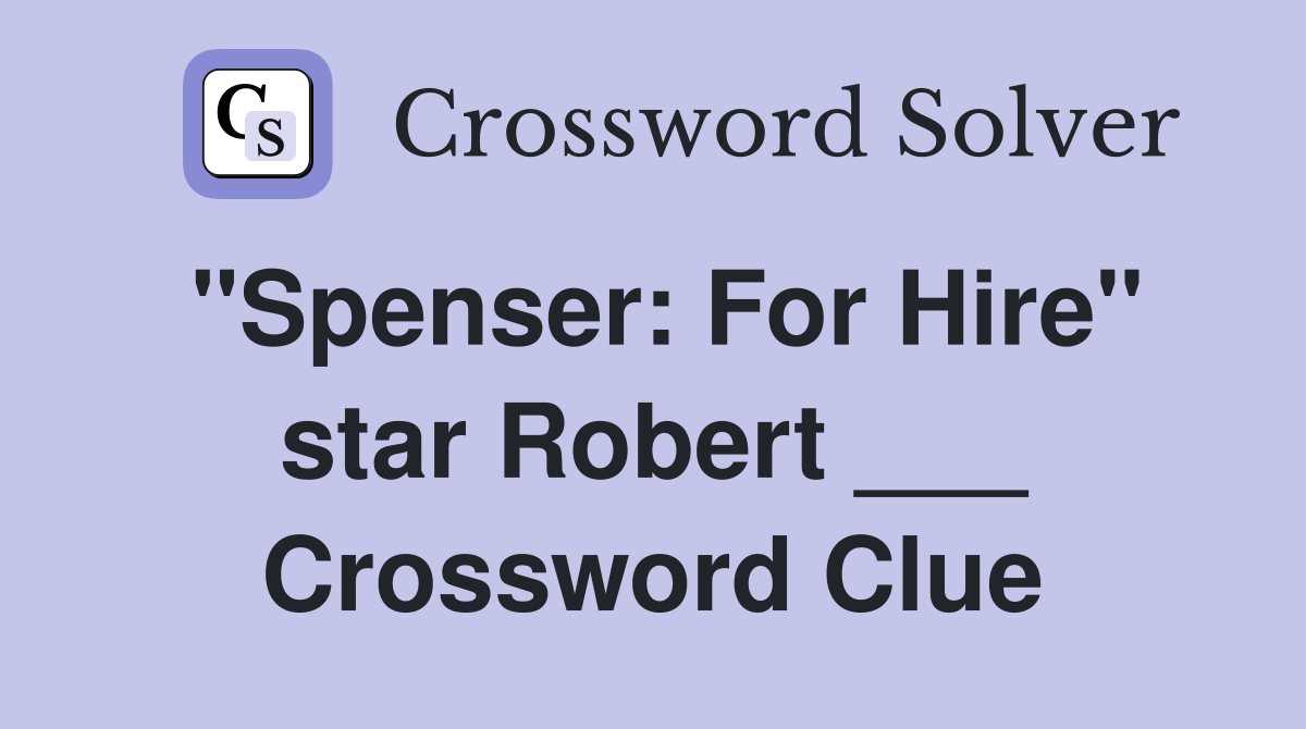 "Spenser: For Hire" star Robert ___ Crossword Clue