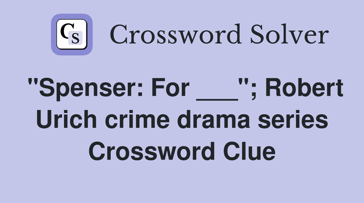 "Spenser: For ___"; Robert Urich crime drama series Crossword Clue