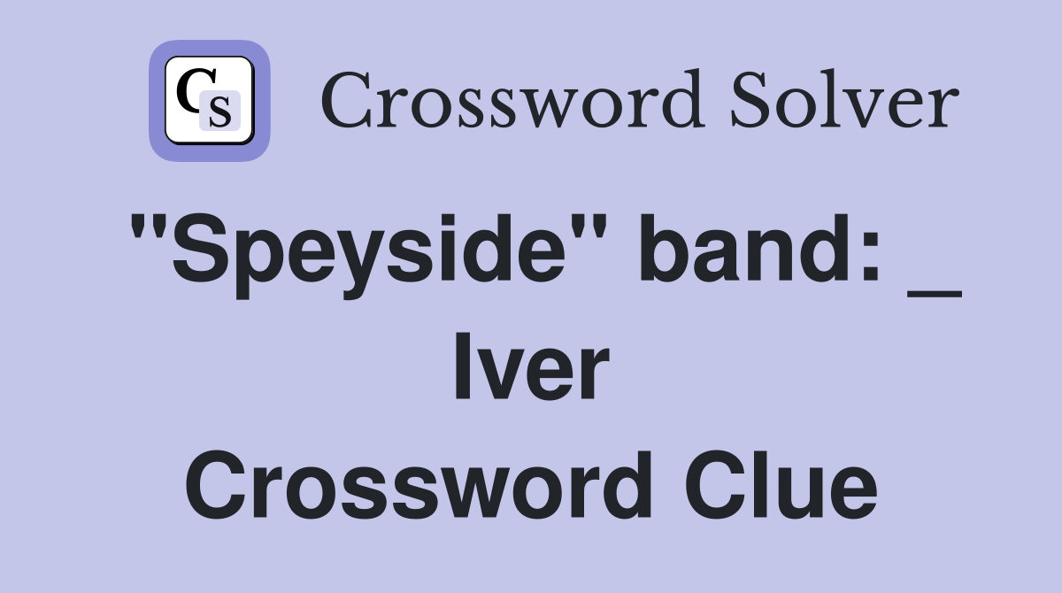 "Speyside" band: _ Iver Crossword Clue