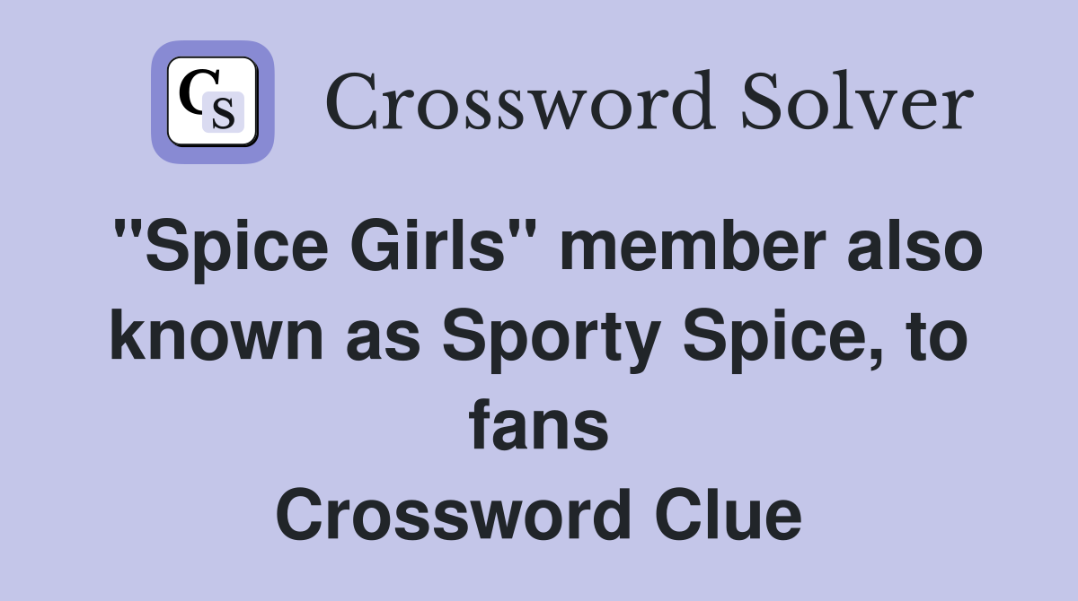 "Spice Girls" member also known as Sporty Spice, to fans Crossword Clue