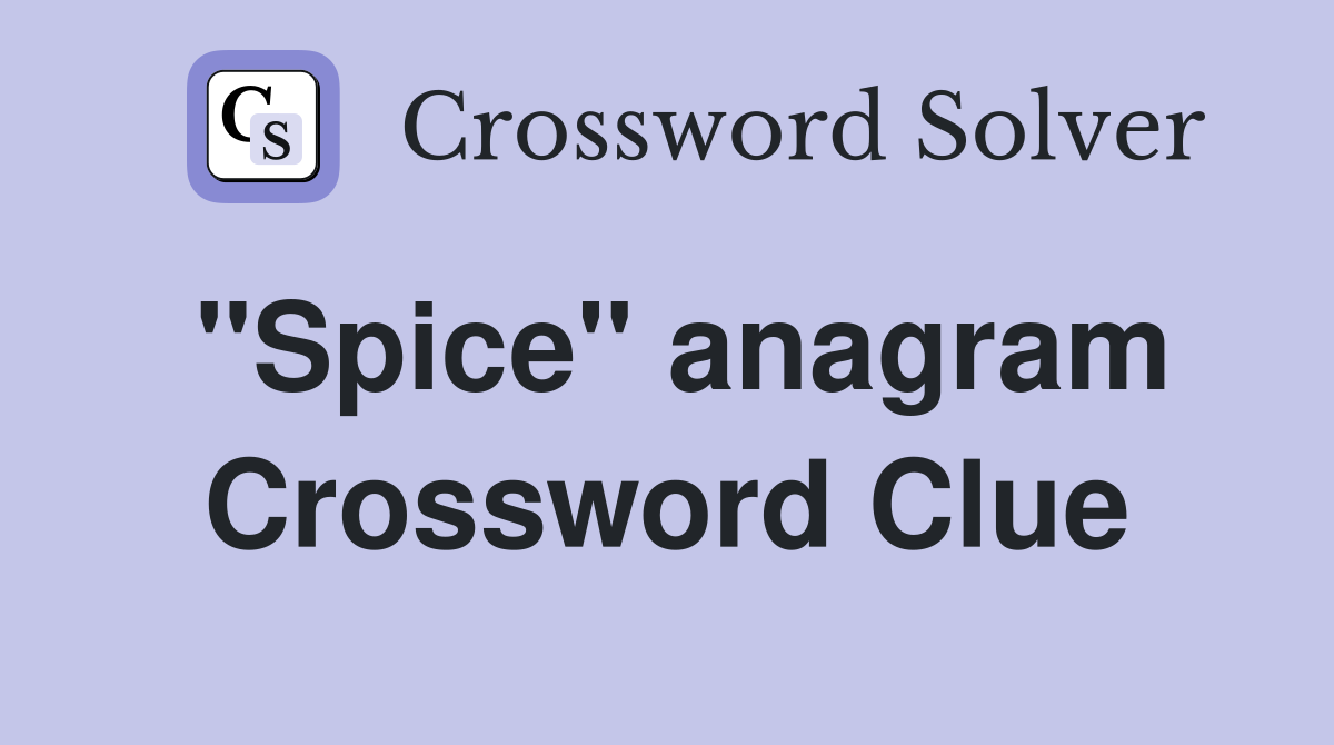 "Spice" anagram Crossword Clue