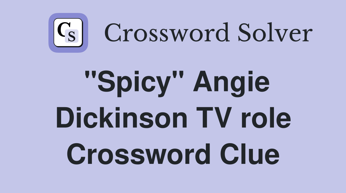 "Spicy" Angie Dickinson TV role Crossword Clue
