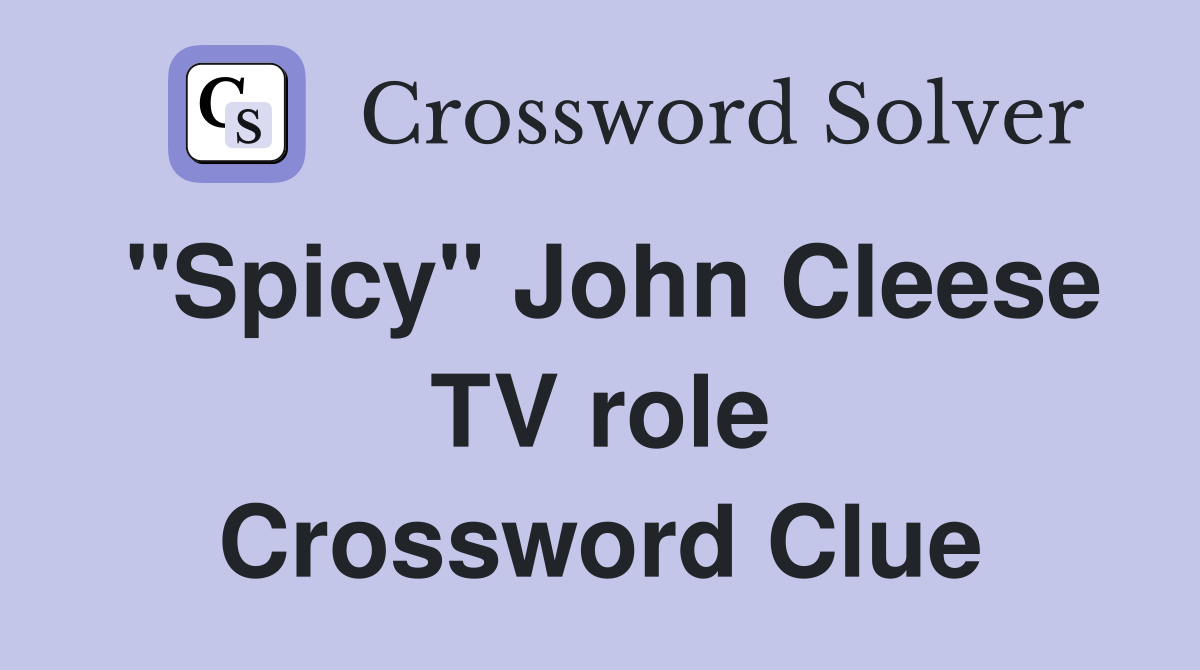 "Spicy" John Cleese TV role Crossword Clue