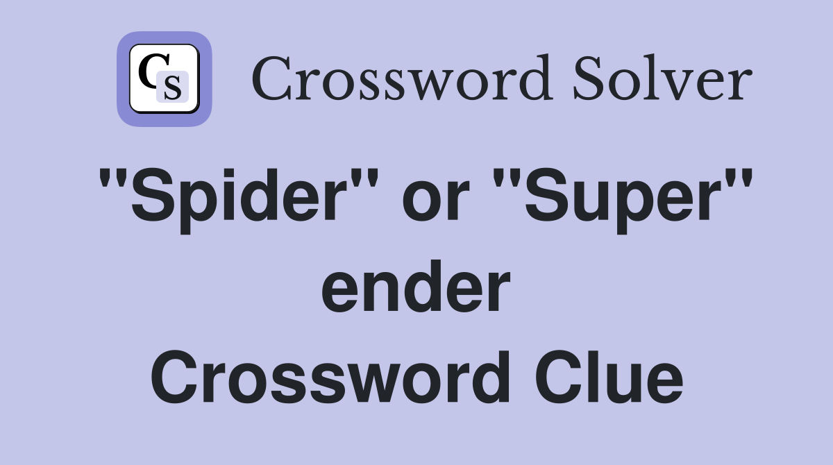 "Spider" or "Super" ender Crossword Clue