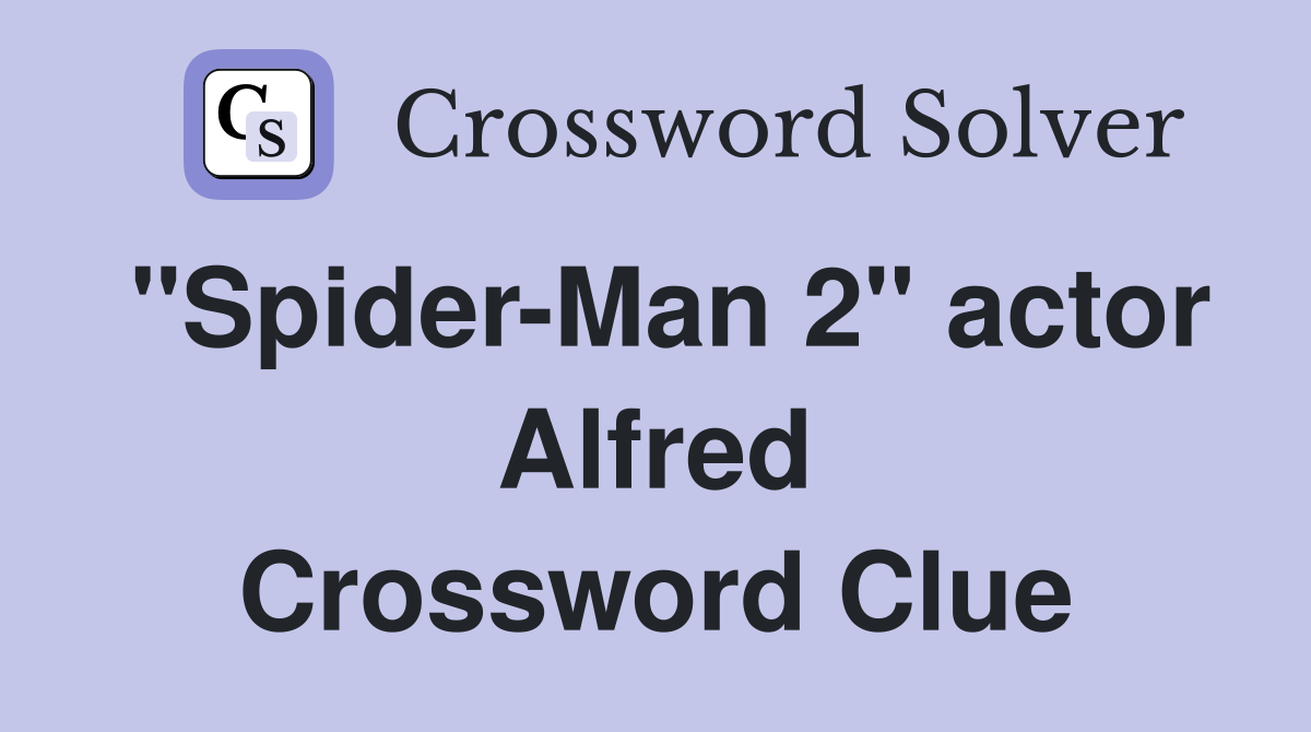 "Spider-Man 2" actor Alfred Crossword Clue