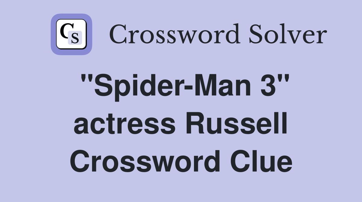 "Spider-Man 3" actress Russell Crossword Clue