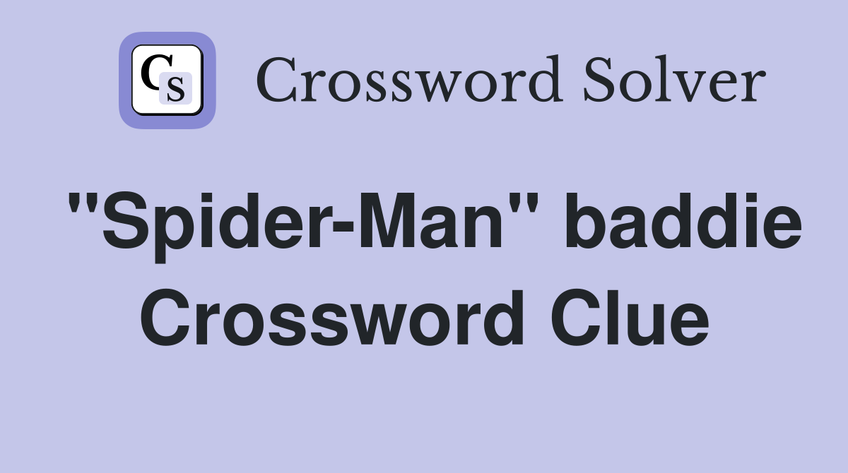 "Spider-Man" baddie Crossword Clue
