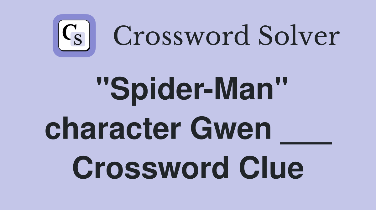 "Spider-Man" character Gwen ___ Crossword Clue