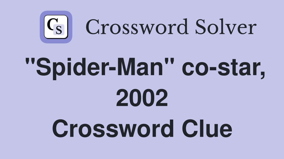"Spider-Man" co-star, 2002 Crossword Clue
