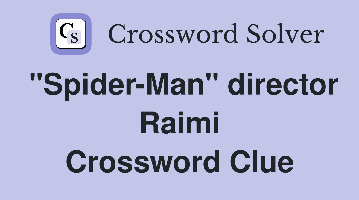 "Spider-Man" director Raimi Crossword Clue