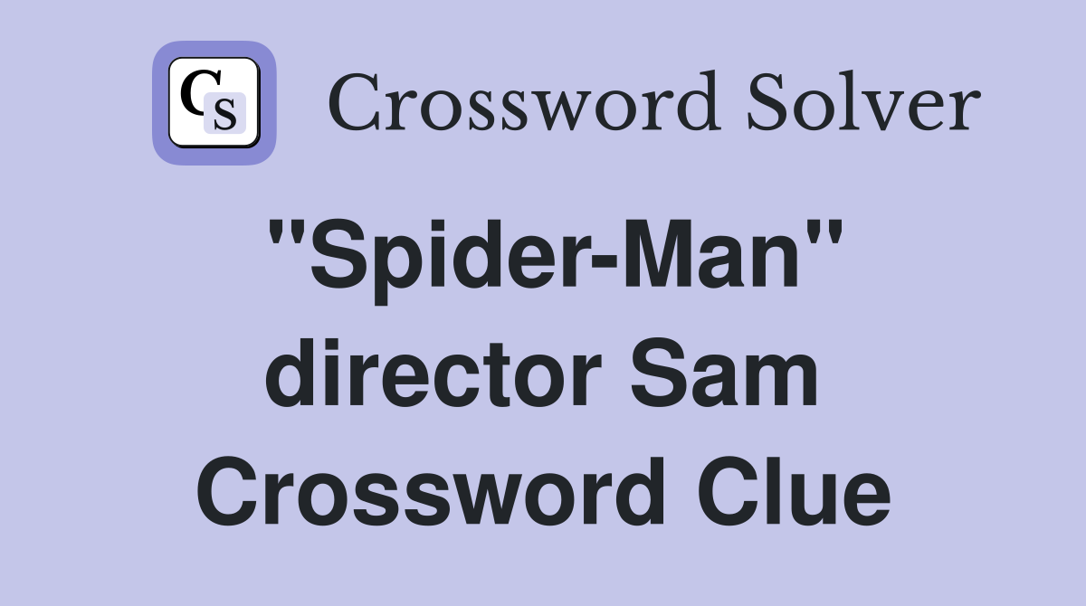 "Spider-Man" director Sam Crossword Clue