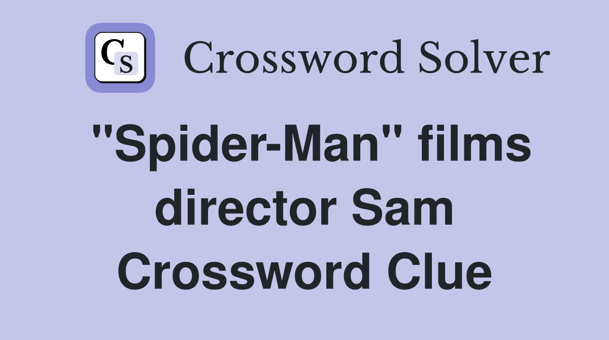 "Spider-Man" films director Sam Crossword Clue