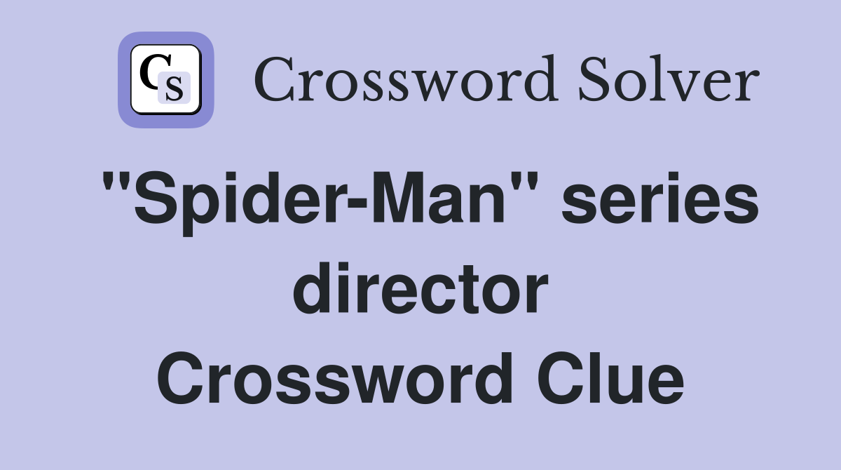 "Spider-Man" series director Crossword Clue