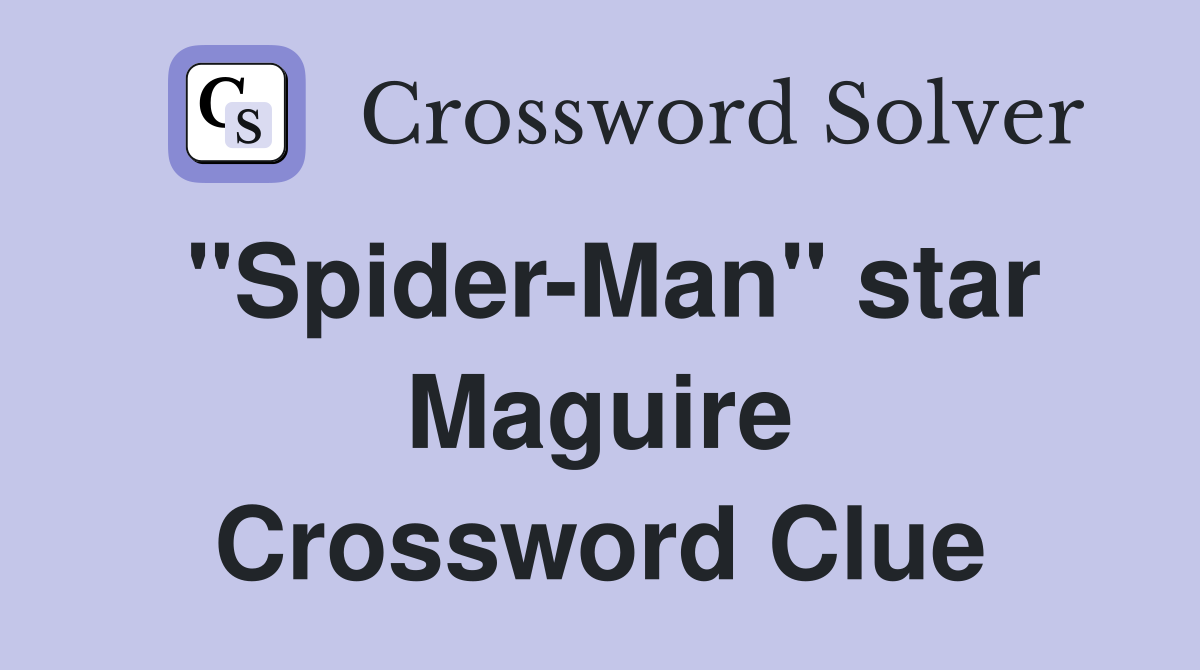 "Spider-Man" star Maguire Crossword Clue