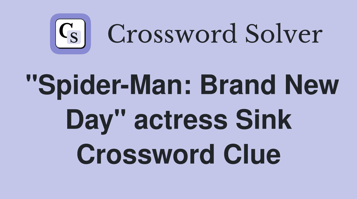 "Spider-Man: Brand New Day" actress Sink Crossword Clue