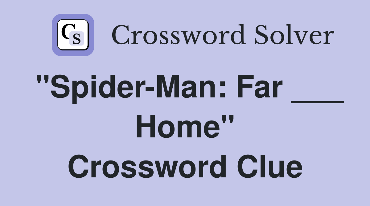 "Spider-Man: Far ___ Home" Crossword Clue