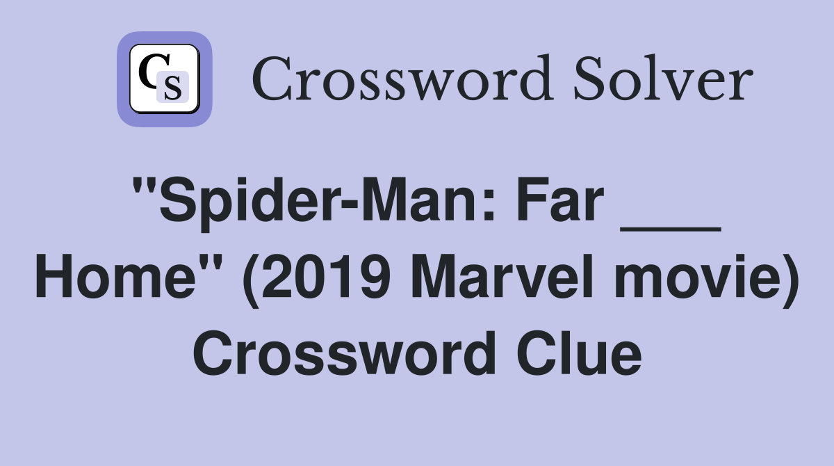 "Spider-Man: Far ___ Home" (2019 Marvel movie) Crossword Clue