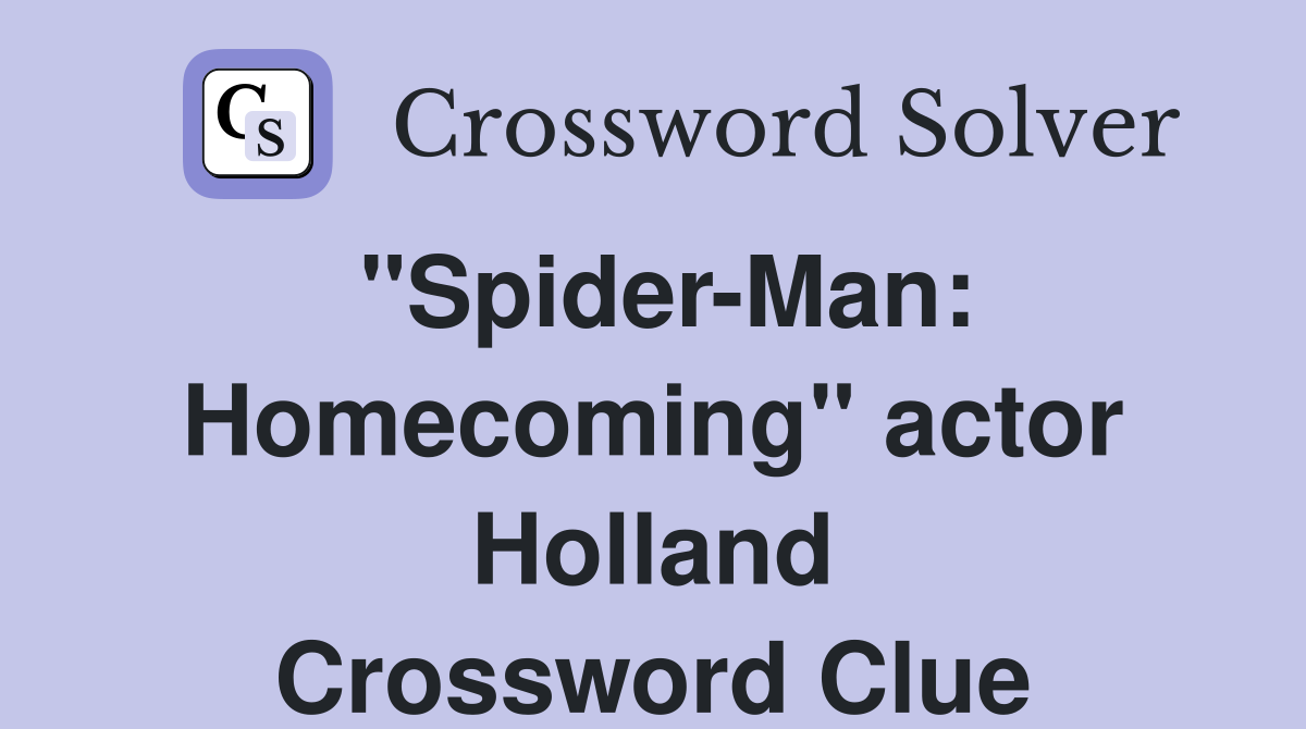 "Spider-Man: Homecoming" actor Holland Crossword Clue