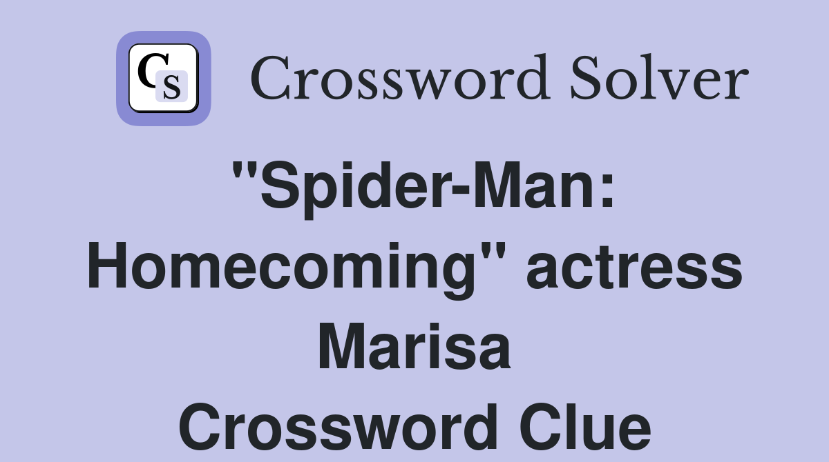 "Spider-Man: Homecoming" actress Marisa Crossword Clue