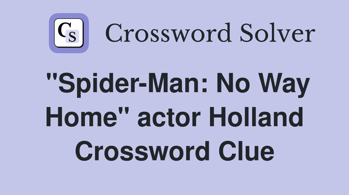 "Spider-Man: No Way Home" actor Holland Crossword Clue