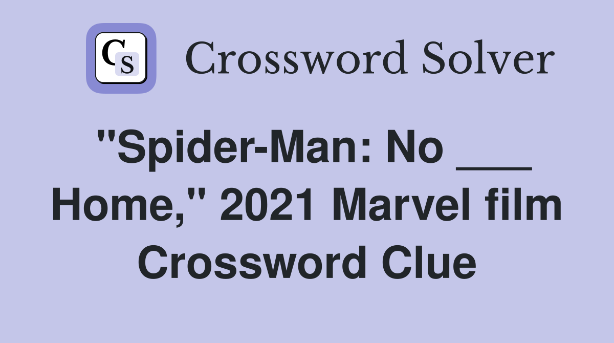 "Spider-Man: No ___ Home," 2021 Marvel film Crossword Clue