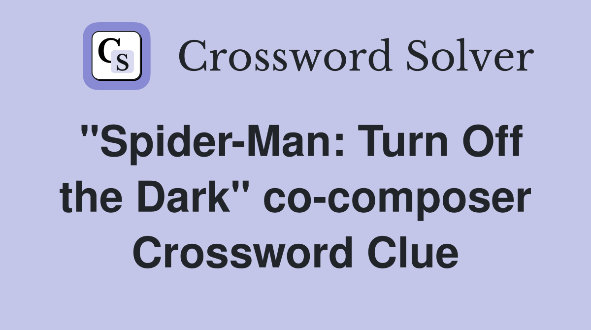 "Spider-Man: Turn Off the Dark" co-composer Crossword Clue