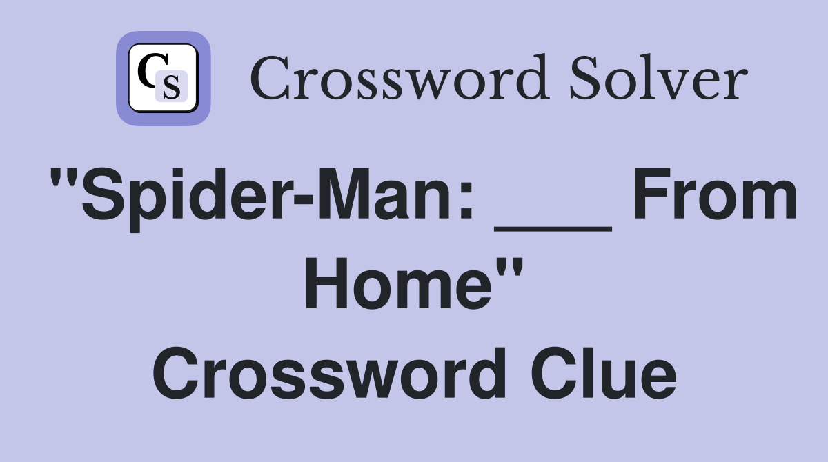 "Spider-Man: ___ From Home" Crossword Clue