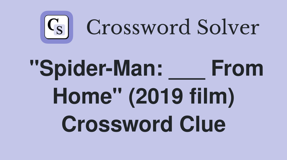 "Spider-Man: ___ From Home" (2019 film) Crossword Clue